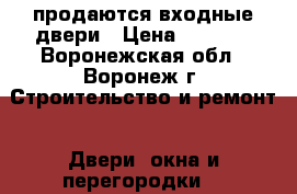 продаются входные двери › Цена ­ 3 000 - Воронежская обл., Воронеж г. Строительство и ремонт » Двери, окна и перегородки   